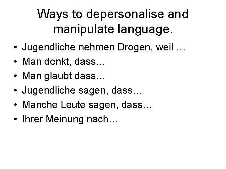 Ways to depersonalise and manipulate language. • • • Jugendliche nehmen Drogen, weil …
