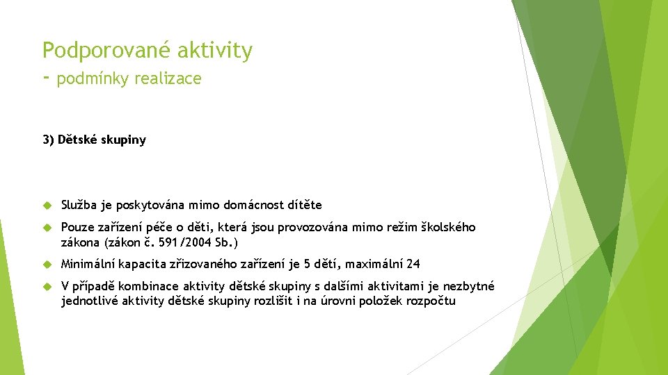 Podporované aktivity - podmínky realizace 3) Dětské skupiny Služba je poskytována mimo domácnost dítěte