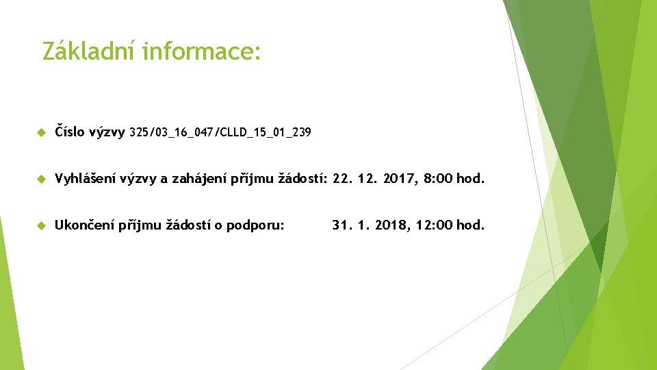 Základní informace: Číslo výzvy 325/03_16_047/CLLD_15_01_239 Vyhlášení výzvy a zahájení příjmu žádostí: 22. 12. 2017,