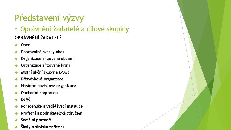 Představení výzvy - Oprávnění žadatelé a cílové skupiny OPRÁVNĚNÍ ŽADATELÉ Obce Dobrovolné svazky obcí