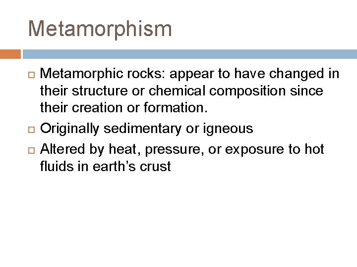 Metamorphism Metamorphic rocks: appear to have changed in their structure or chemical composition since