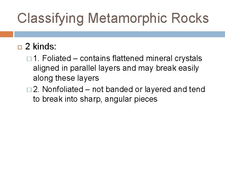 Classifying Metamorphic Rocks 2 kinds: � 1. Foliated – contains flattened mineral crystals aligned