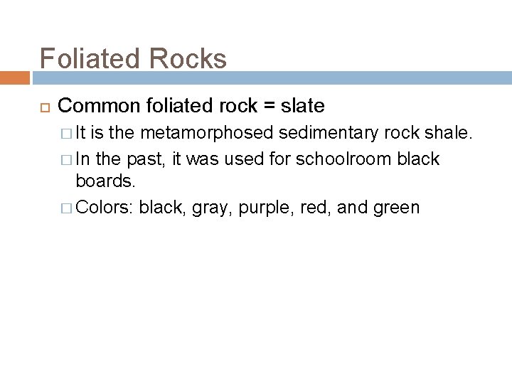 Foliated Rocks Common foliated rock = slate � It is the metamorphosed sedimentary rock