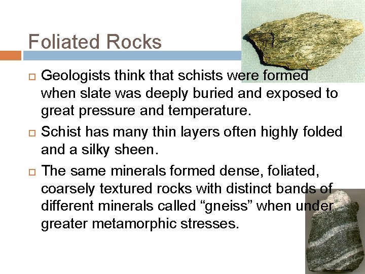 Foliated Rocks Geologists think that schists were formed when slate was deeply buried and