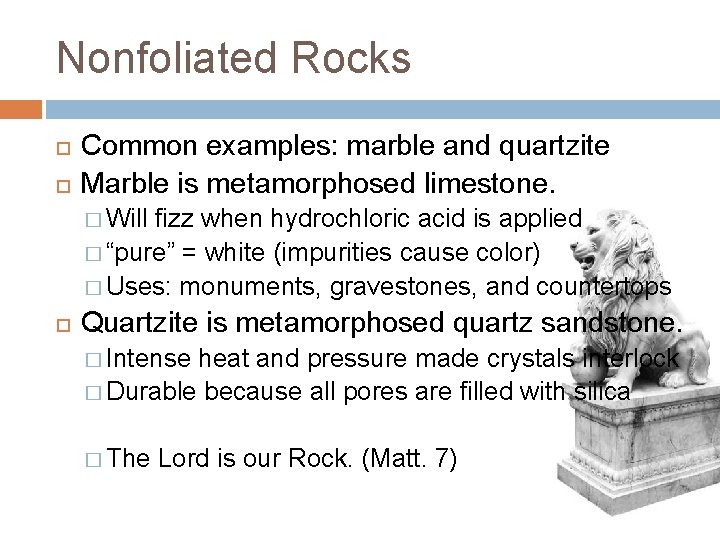 Nonfoliated Rocks Common examples: marble and quartzite Marble is metamorphosed limestone. � Will fizz