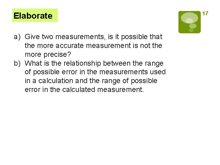 Elaborate a) Give two measurements, is it possible that the more accurate measurement is