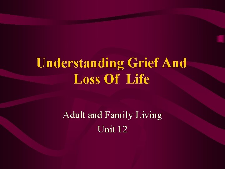 Understanding Grief And Loss Of Life Adult and Family Living Unit 12 