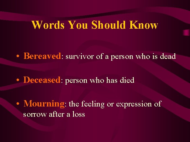 Words You Should Know • Bereaved: survivor of a person who is dead •