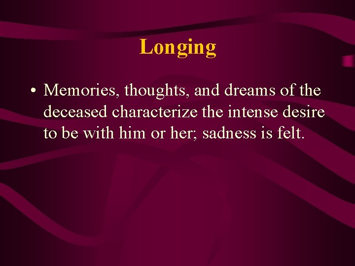Longing • Memories, thoughts, and dreams of the deceased characterize the intense desire to