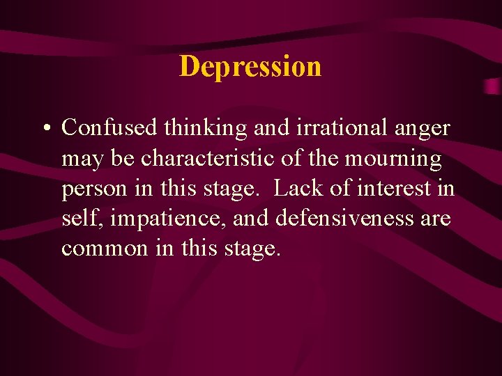 Depression • Confused thinking and irrational anger may be characteristic of the mourning person