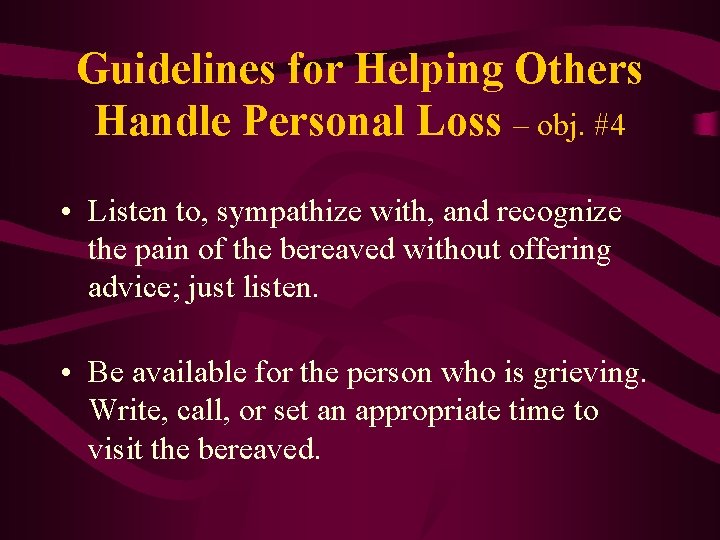 Guidelines for Helping Others Handle Personal Loss – obj. #4 • Listen to, sympathize