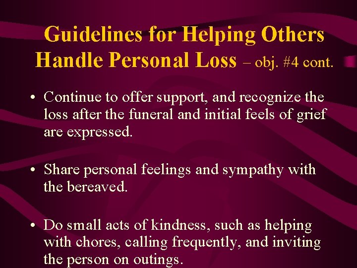 Guidelines for Helping Others Handle Personal Loss – obj. #4 cont. • Continue to