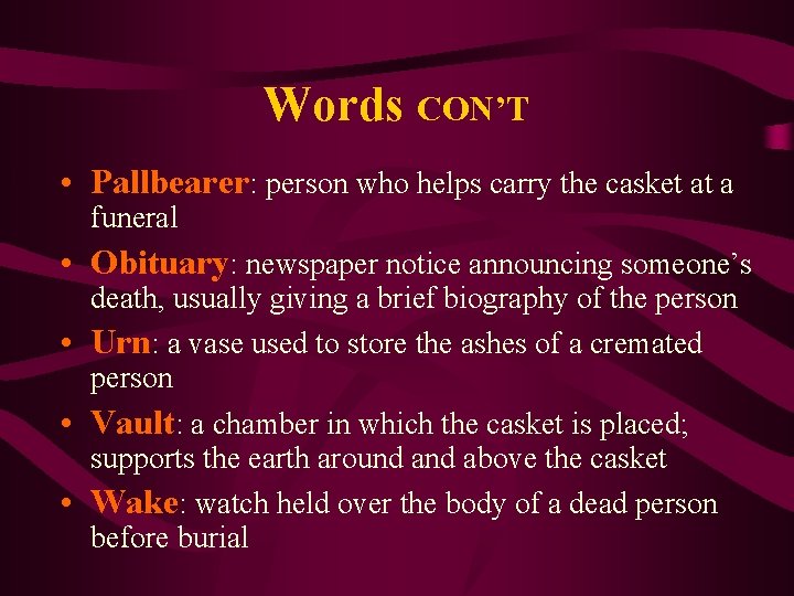 Words CON’T • Pallbearer: person who helps carry the casket at a funeral •