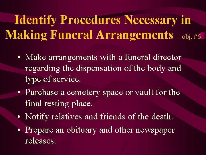 Identify Procedures Necessary in Making Funeral Arrangements – obj. #6 • Make arrangements with