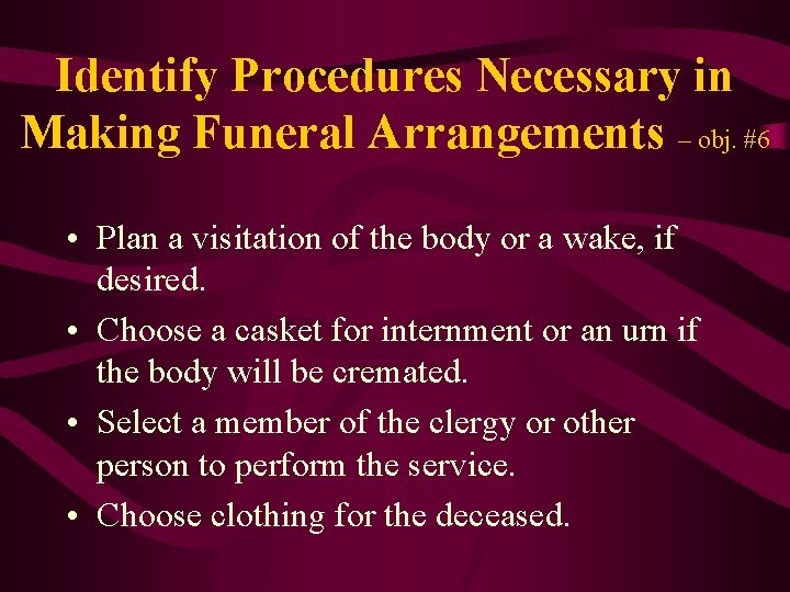 Identify Procedures Necessary in Making Funeral Arrangements – obj. #6 • Plan a visitation
