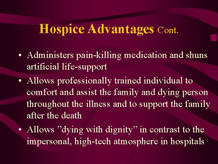 Hospice Advantages Cont. • Administers pain-killing medication and shuns artificial life-support • Allows professionally