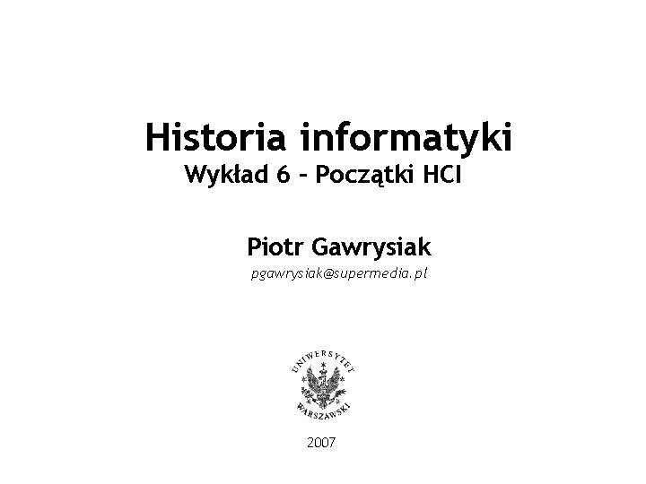 Historia informatyki Wykład 6 – Początki HCI Piotr Gawrysiak pgawrysiak@supermedia. pl 2007 