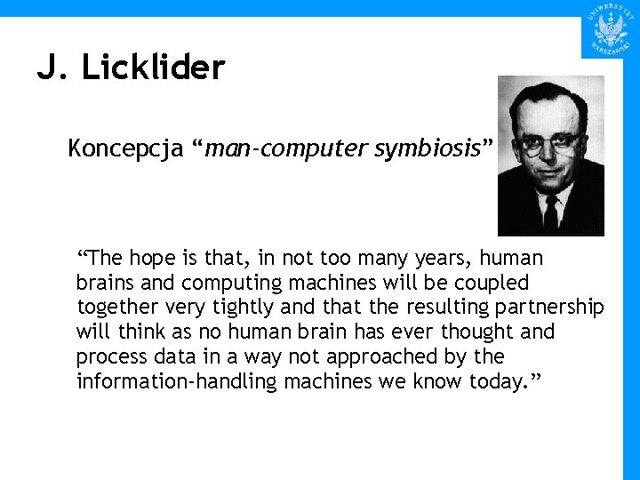 J. Licklider Koncepcja “man-computer symbiosis” “The hope is that, in not too many years,