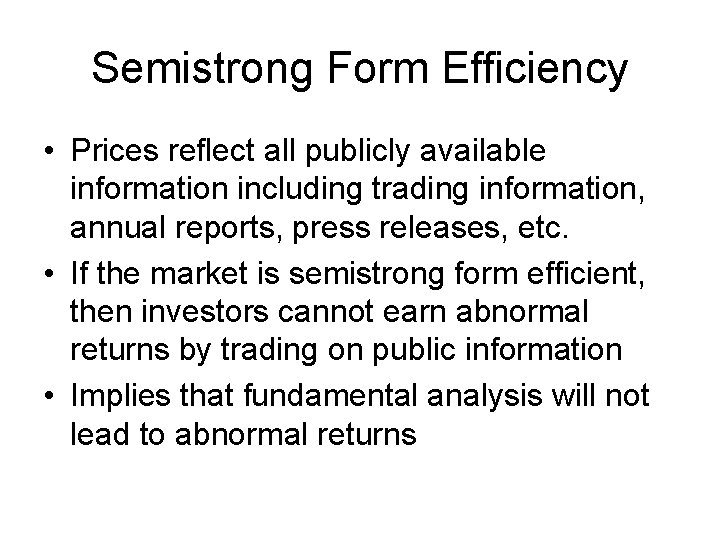 Semistrong Form Efficiency • Prices reflect all publicly available information including trading information, annual