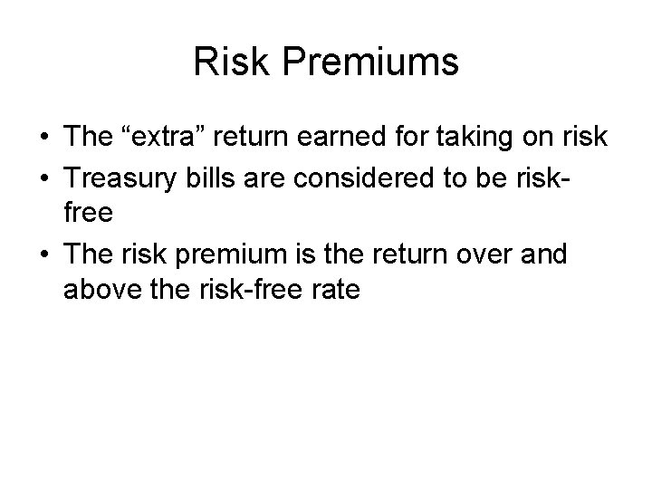 Risk Premiums • The “extra” return earned for taking on risk • Treasury bills