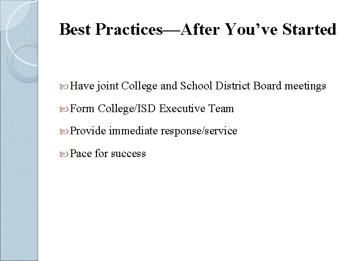 Best Practices—After You’ve Started Have joint College and School District Board meetings Form College/ISD