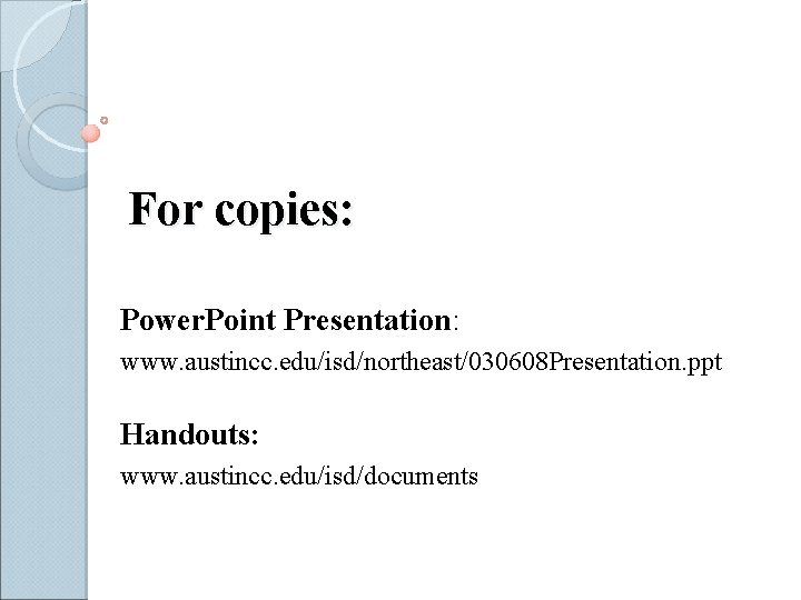 For copies: Power. Point Presentation: www. austincc. edu/isd/northeast/030608 Presentation. ppt Handouts: www. austincc. edu/isd/documents