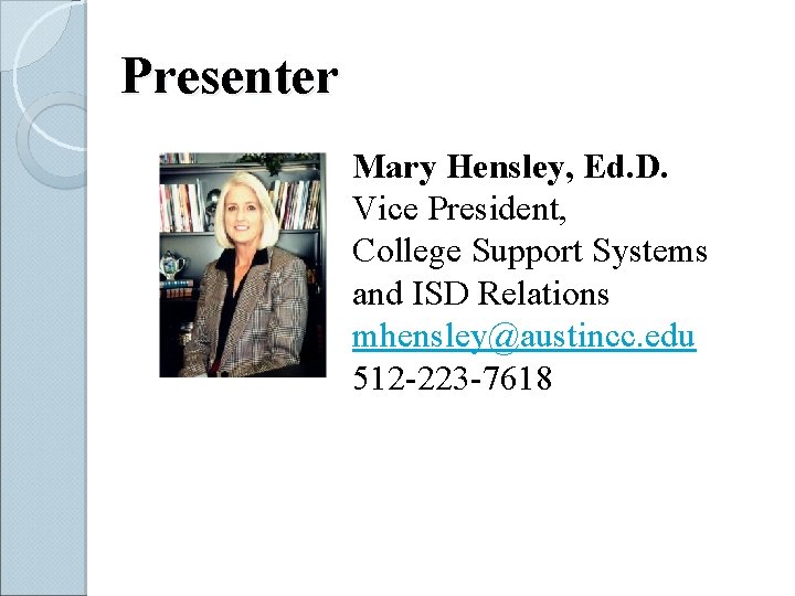 Presenter Mary Hensley, Ed. D. Vice President, College Support Systems and ISD Relations mhensley@austincc.