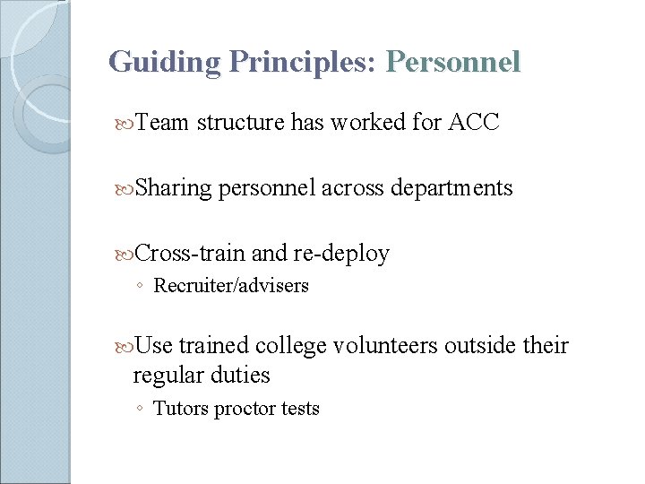 Guiding Principles: Personnel Team structure has worked for ACC Sharing personnel across departments Cross-train