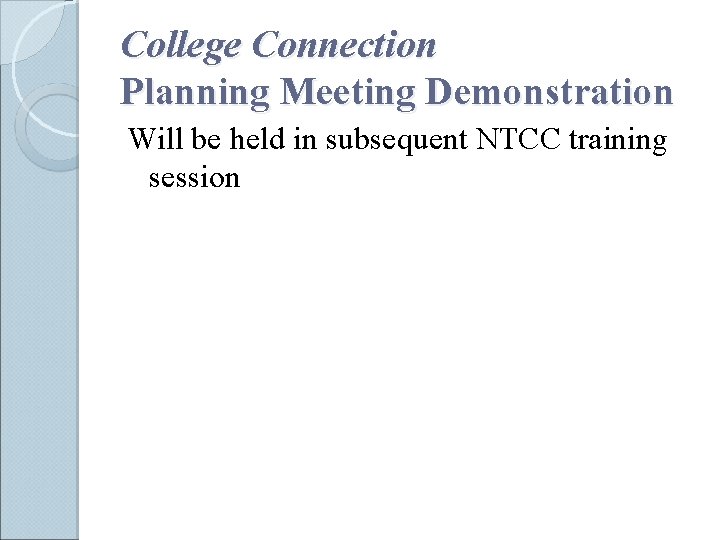 College Connection Planning Meeting Demonstration Will be held in subsequent NTCC training session 