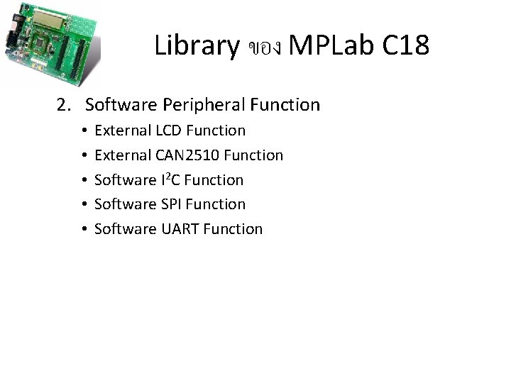 Library ของ MPLab C 18 2. Software Peripheral Function • • • External LCD
