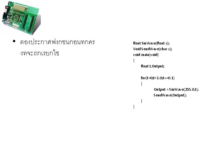  • ตองประกาศฟงกชนกอนทกคร งทจะถกเรยกใช float Sin. Wave(float x); Void Send. Wave(char x); void main(void)