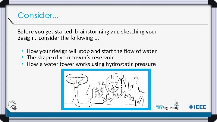 Consider. . . Before you get started brainstorming and sketching your design. . .