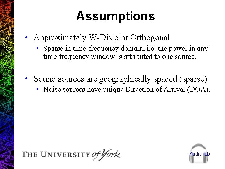 Assumptions • Approximately W-Disjoint Orthogonal • Sparse in time-frequency domain, i. e. the power