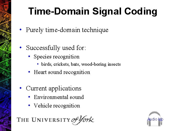 Time-Domain Signal Coding • Purely time-domain technique • Successfully used for: • Species recognition
