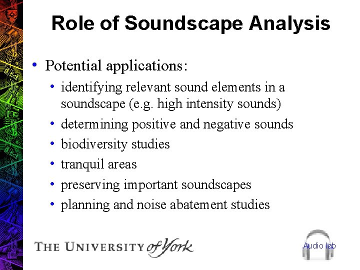 Role of Soundscape Analysis • Potential applications: • identifying relevant sound elements in a