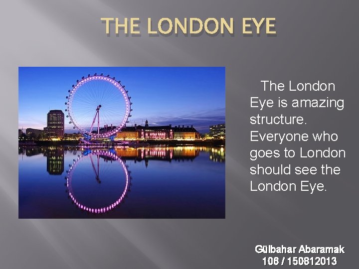 THE LONDON EYE The London Eye is amazing structure. Everyone who goes to London