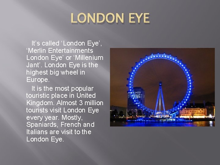 LONDON EYE It’s called ‘London Eye’, ‘Merlin Entertainments London Eye’ or ‘Millenium Jant’. London