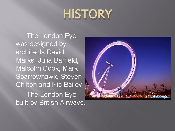 HİSTORY The London Eye was designed by architects David Marks, Julia Barfield, Malcolm Cook,