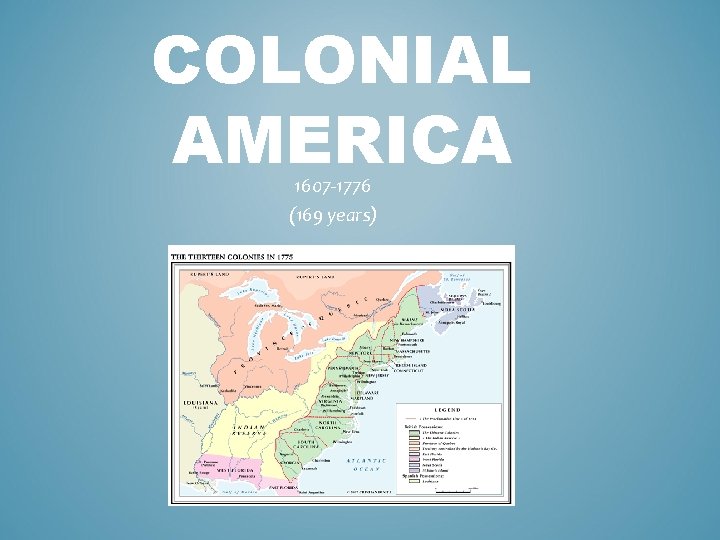 COLONIAL AMERICA 1607 -1776 (169 years) 