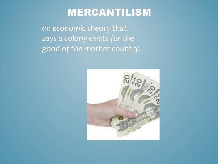 MERCANTILISM an economic theory that says a colony exists for the good of the