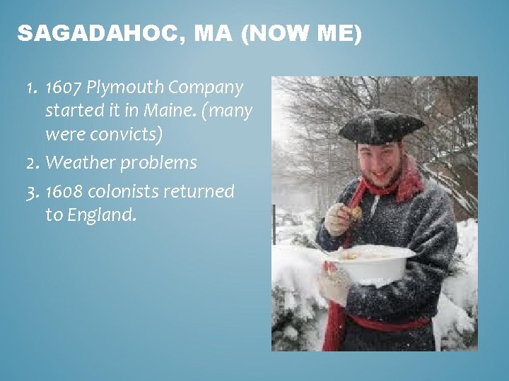 SAGADAHOC, MA (NOW ME) 1. 1607 Plymouth Company started it in Maine. (many were