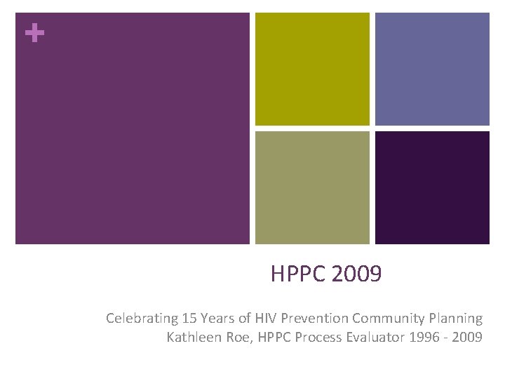 + HPPC 2009 Celebrating 15 Years of HIV Prevention Community Planning Kathleen Roe, HPPC