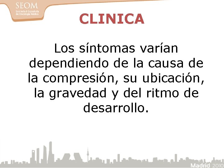 CLINICA Los síntomas varían dependiendo de la causa de la compresión, su ubicación, la