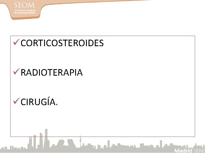 üCORTICOSTEROIDES üRADIOTERAPIA üCIRUGÍA. 
