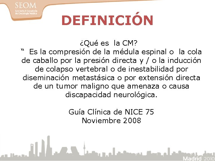 DEFINICIÓN ¿Qué es la CM? “ Es la compresión de la médula espinal o
