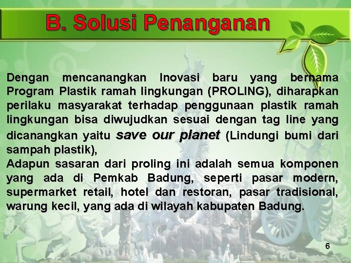 B. Solusi Penanganan Dengan mencanangkan Inovasi baru yang bernama Program Plastik ramah lingkungan (PROLING),