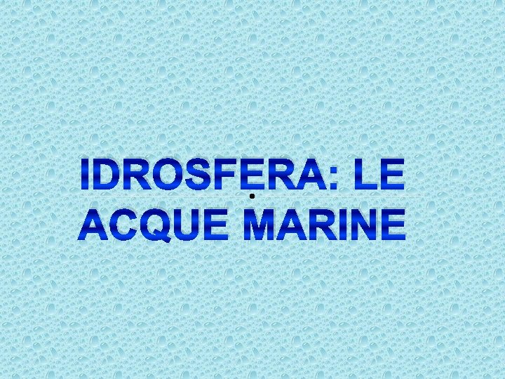 IDROSFERA: LE ACQUE MARINE 