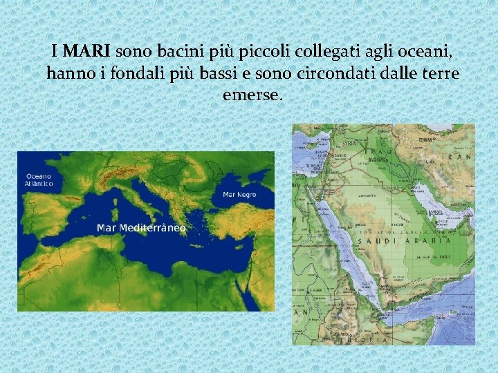 I MARI sono bacini più piccoli collegati agli oceani, hanno i fondali più bassi