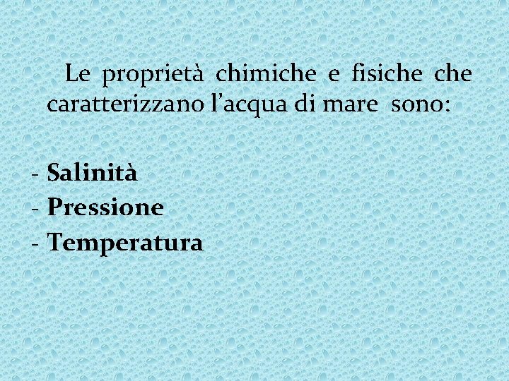 Le proprietà chimiche e fisiche caratterizzano l’acqua di mare sono: - Salinità - Pressione