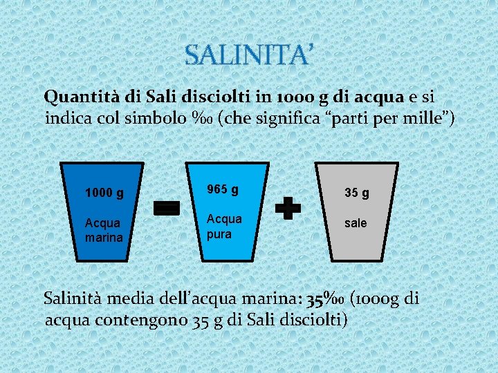 SALINITA’ Quantità di Sali disciolti in 1000 g di acqua e si indica col